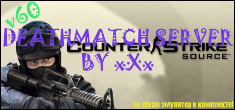 DEATHMATCH SERVER BY xXx (STEAM / NO-STEAM)